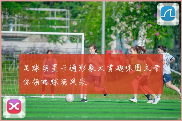 足球明星卡通形象大赏趣味图文带你领略球场风采